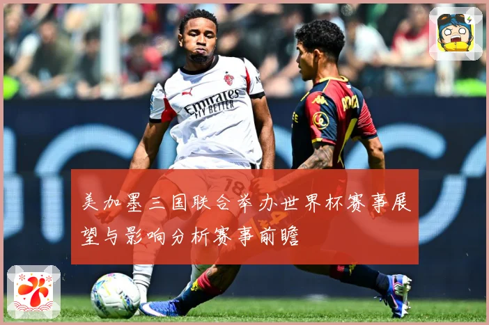 美加墨三国联合举办世界杯赛事展望与影响分析赛事前瞻