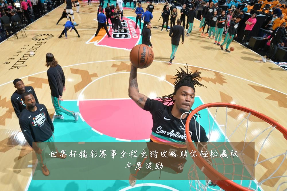 世界杯精彩赛事全程竞猜攻略助你轻松赢取丰厚奖励